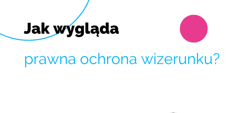 Jak wygląda prawna ochrona wizerunku?